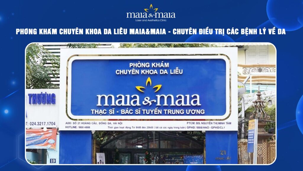 Phòng khám Chuyên khoa Da liễu Maia&Maia – Chuyên điều trị các bệnh lý về da