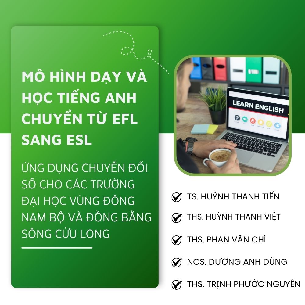 Mô Hình Dạy Và Học Tiếng Anh Chuyển Từ EFL Sang ESL Ứng Dụng Chuyển Đổi Số Cho Các Trường Đại Học Vùng Đông Nam Bộ Và Đồng Bằng Sông Cửu Long